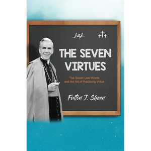 The Seven Virtues: The Seven Last Words and the Art of Practicing Virtue - Paperback