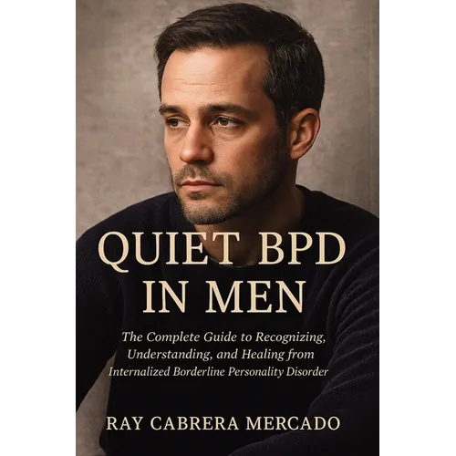Quiet BPD in Men: The Complete Guide to Recognizing, Understanding, and Healing from Internalized Borderline Personality Disorder - Paperback
