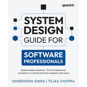 System Design Guide for Software Professionals: Build scalable solutions - from fundamental concepts to cracking top tech company interviews - Paperback