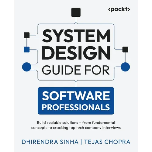 System Design Guide for Software Professionals: Build scalable solutions - from fundamental concepts to cracking top tech company interviews - Paperback