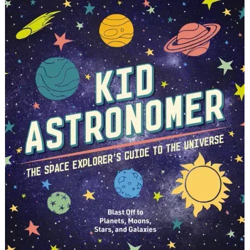 Kid Astronomer: The Space Explorer's Guide to the Galaxy - Hardcover