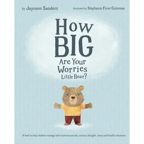 How Big Are Your Worries Little Bear?: A book to help children manage and overcome anxiety, anxious thoughts, stress and fearful situations - Paperback