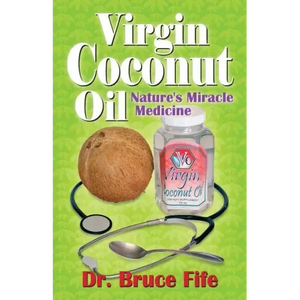 Virgin Coconut Oil: Nature's Miracle Medicine - Paperback