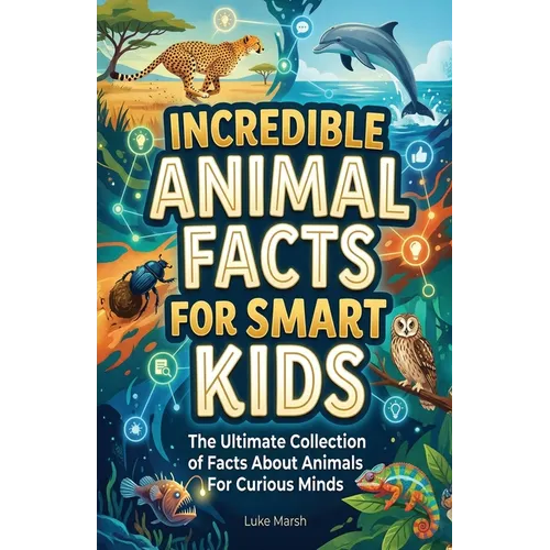 Incredible Animal Facts for Smart Kids: The Ultimate Collection of Facts About Animals For Curious Minds - Paperback