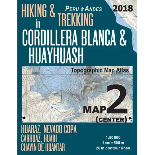 Hiking & Trekking in Cordillera Blanca & Huayhuash Map 2 (Center) Huaraz, Nevado Copa, Carhuaz, Huari, Chavin de Huantar Topographic Map Atlas 1: 5000 - Paperback