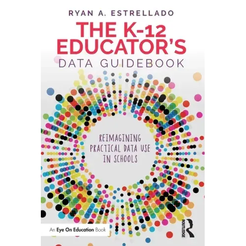 The K-12 Educator's Data Guidebook: Reimagining Practical Data Use in Schools - Paperback