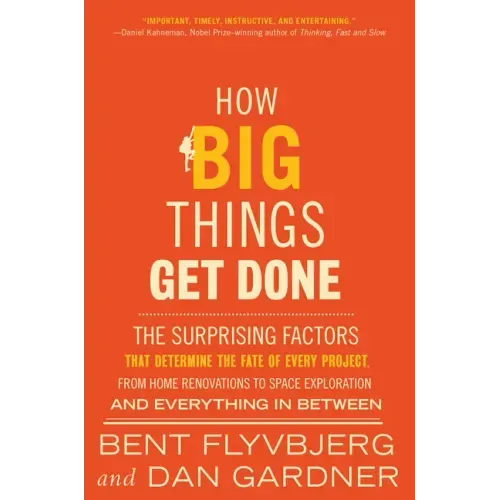 How Big Things Get Done: The Surprising Factors That Determine the Fate of Every Project, from Home Renovations to Space Exploration and Everything in - Hardcover