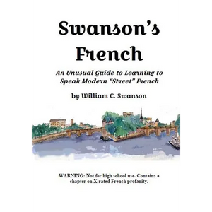 Swanson's French: An Unusual Guide to Learning to Speak Modern "Street" French - Paperback