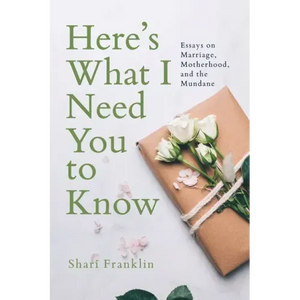 Here's What I Need You to Know: Essays on Marriage, Motherhood, and the Mundane - Paperback