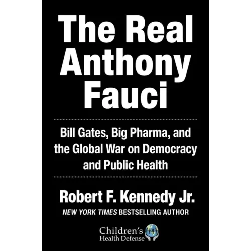 The Real Anthony Fauci: Bill Gates, Big Pharma, and the Global War on Democracy and Public Health - Hardcover