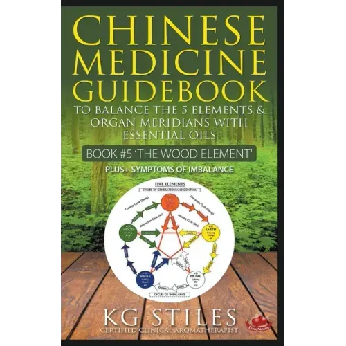 Chinese Medicine Guidebook Essential Oils to Balance the Wood Element & Organ Meridians - Paperback