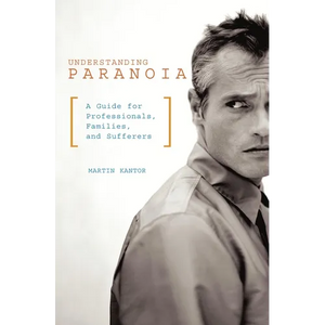 Understanding Paranoia: A Guide for Professionals, Families, and Sufferers - Paperback