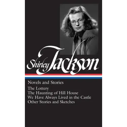 Shirley Jackson: Novels and Stories: The Lottery / The Haunting of Hill House / We Have Always Lived in the Castle / Other Stories and Sket - Hardcover