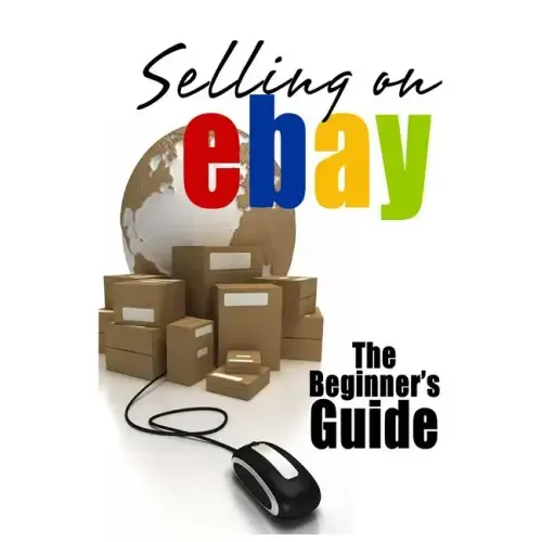 Selling On eBay: The Beginner's Guide For How To Sell On eBay - Paperback
