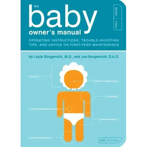 The Baby Owner's Manual: Operating Instructions, Trouble-Shooting Tips, and Advice on First-Year Maintenance - Paperback