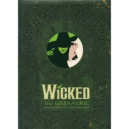 Wicked: The Grimmerie, a Behind-The-Scenes Look at the Hit Broadway Musical - Hardcover