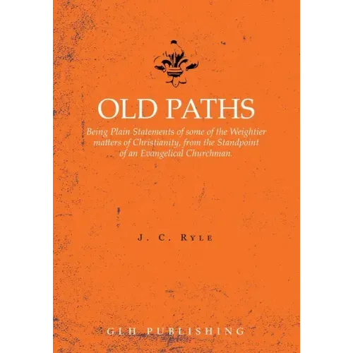Old Paths: Being Plain Statements of some of the Weightier matters of Christianity, from the Standpoint of an Evangelical Churchman. - Paperback