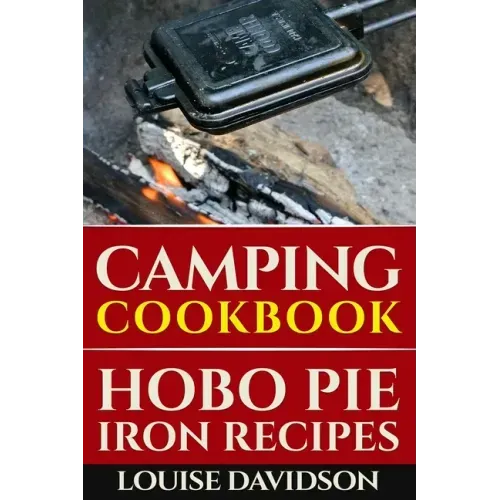 Camping Cookbook: Hobo Pie Iron Recipes: Quick and Easy Hobo Pies, Pie Iron, Mountain Pies, or Pudgy Pies Recipes - Paperback