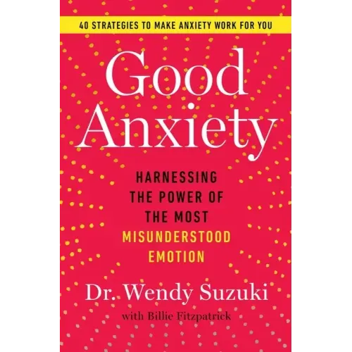 Good Anxiety: Harnessing the Power of the Most Misunderstood Emotion - Paperback
