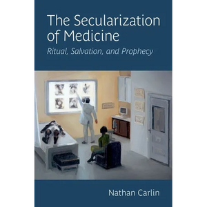 The Secularization of Medicine: Ritual, Salvation, and Prophecy - Hardcover