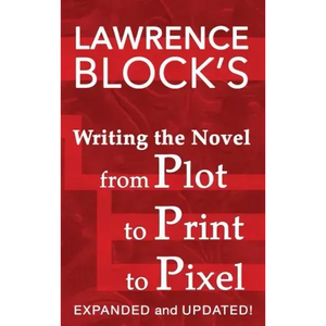 Writing the Novel from Plot to Print to Pixel: Expanded and Updated - Hardcover