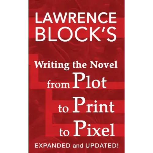 Writing the Novel from Plot to Print to Pixel: Expanded and Updated - Hardcover