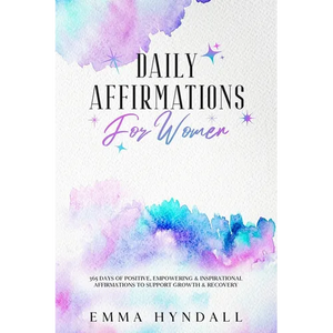 Daily Affirmations For Women: 365 Days of Positive, Empowering & Inspirational Affirmations To Support Growth & Recovery. - Paperback