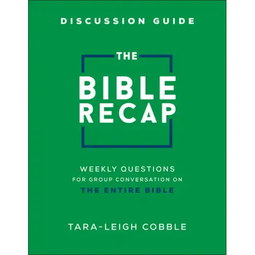 The Bible Recap Discussion Guide: Weekly Questions for Group Conversation on the Entire Bible - Paperback