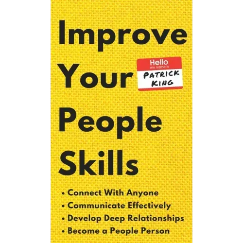 Improve Your People Skills: How to Connect With Anyone, Communicate Effectively, Develop Deep Relationships, and Become a People Person - Hardcover