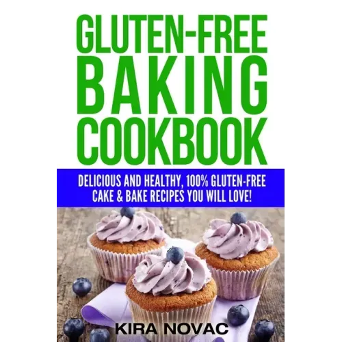 Gluten-Free Baking Cookbook: Delicious and Healthy, 100% Gluten-Free Cake & Bake Recipes You Will Love