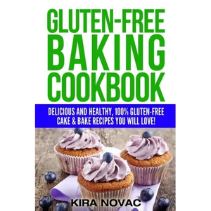 Gluten-Free Baking Cookbook: Delicious and Healthy, 100% Gluten-Free Cake & Bake Recipes You Will Love - Paperback