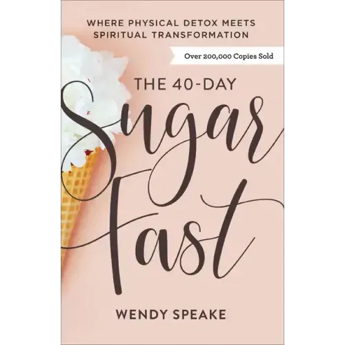 The 40-Day Sugar Fast: Where Physical Detox Meets Spiritual Transformation - Paperback
