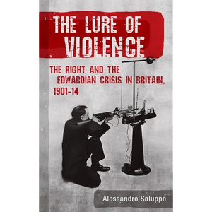 The Lure of Violence: The Right and the Edwardian Crisis in Britain, 1901-1914 - Hardcover