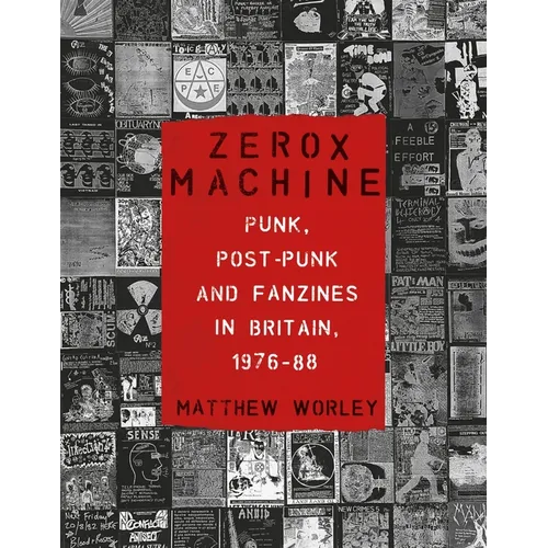 Zerox Machine: Punk, Post-Punk and Fanzines in Britain, 1976-1988 - Paperback