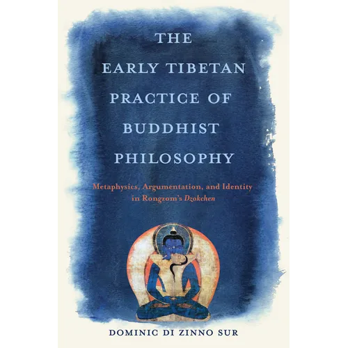 The Early Tibetan Practice of Buddhist Philosophy: Metaphysics, Argumentation, and Identity in Rongzom's Dzokchen - Paperback