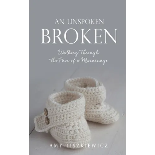 An Unspoken Broken: Walking Through the Pain of a Miscarriage - Paperback