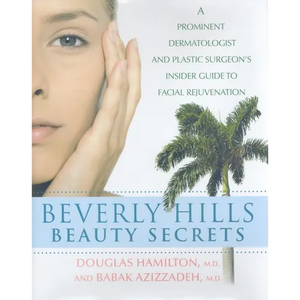 Beverly Hills Beauty Secrets: A Prominent Dermatologist and Plastic Surgeon's Insider Guide to Facial Rejuvenation - Hardcover