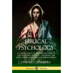 Biblical Psychology: A Commentary on the Relationship of God with His Creation - Mankind; the Souls, Spirits and Minds of Human Beings - Paperback