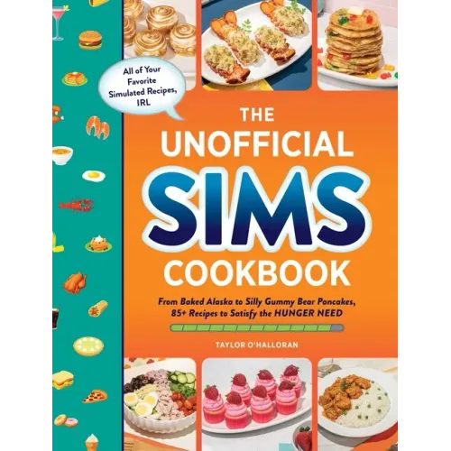The Unofficial Sims Cookbook: From Baked Alaska to Silly Gummy Bear Pancakes, 85+ Recipes to Satisfy the Hunger Need - Hardcover