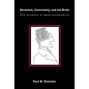 Decisions, Uncertainty, and the Brain: The Science of Neuroeconomics - Paperback