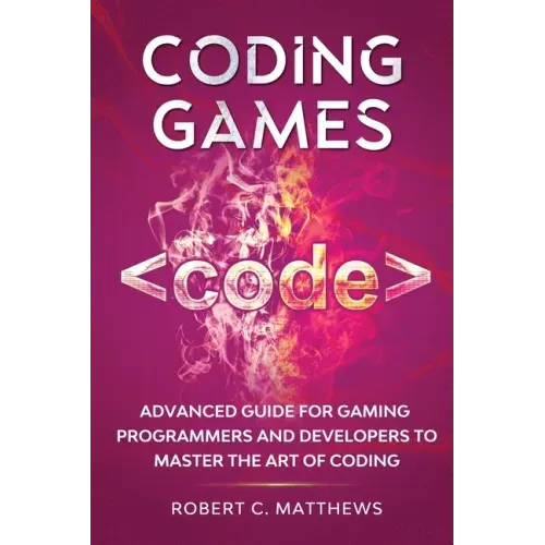 Coding Games: Advanced Guide for Gaming Programmers and Developers to Master the Art of Coding - Paperback