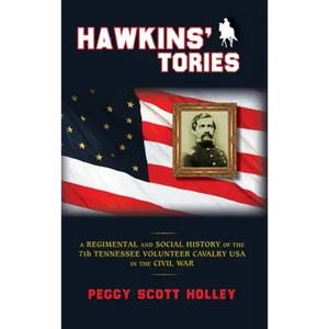 Hawkins' Tories: A Regimental and Social History of the 7th Tennessee Volunteer Cavalry USA - Hardcover