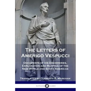 The Letters of Amerigo Vespucci: Documents of his Discoveries, Exploration and Mapping of the New World and South Americas - Paperback