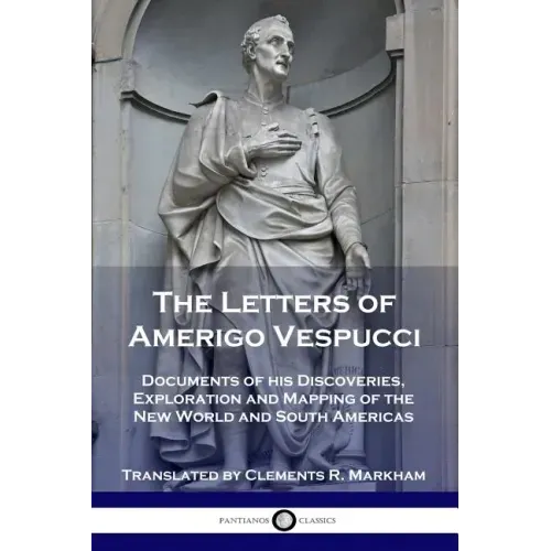 The Letters of Amerigo Vespucci: Documents of his Discoveries, Exploration and Mapping of the New World and South Americas - Paperback