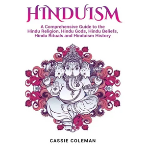 Hinduism: A Comprehensive Guide to the Hindu Religion, Hindu Gods, Hindu Beliefs, Hindu Rituals and Hinduism History - Hardcover