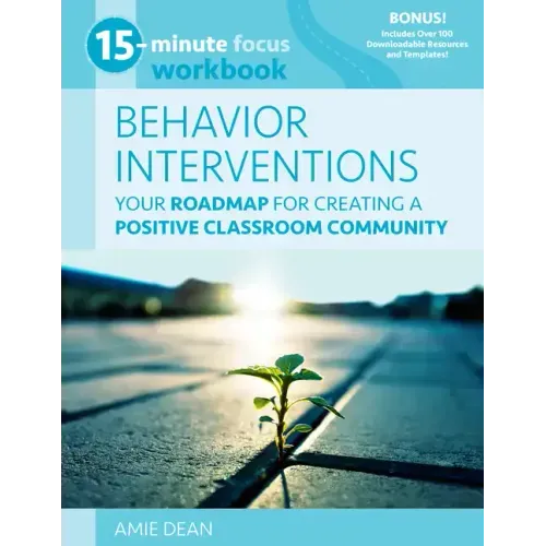 15-Minute Focus: Behavior Interventions Workbook: Your Roadmap for Creating a Positive Classroom Community
