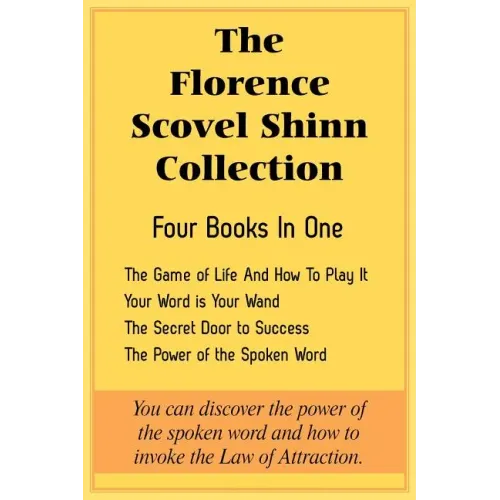 The Florence Scovel Shinn Collection: The Game of Life And How To Play It, Your Word is Your Wand, The Secret Door to Success, The Power of the Spoken