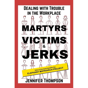 Martyrs, Victims and Jerks: Dealing with Trouble in the Workplace - Paperback