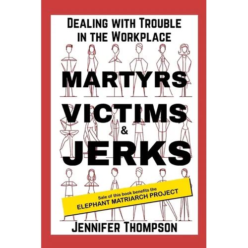Martyrs, Victims and Jerks: Dealing with Trouble in the Workplace - Paperback