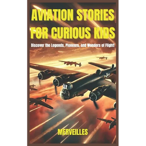 Aviation Stories for Curious Kids: Soaring Through History, Legendary Pilots, and the Wonders of Flight! (Epic Tales for Curious Kids) - Paperback